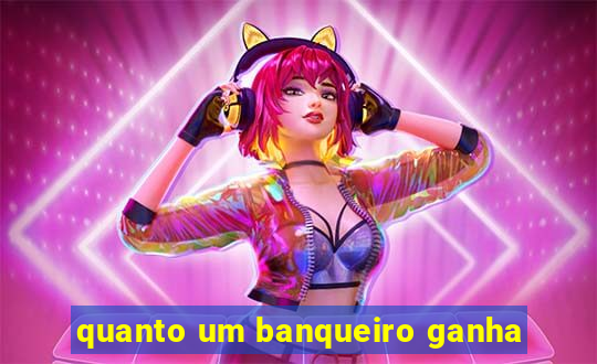 quanto um banqueiro ganha